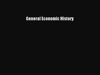 Read General Economic History Ebook Free