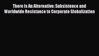 Read There Is An Alternative: Subsistence and Worldwide Resistance to Corporate Globalization