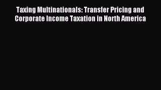 Read Taxing Multinationals: Transfer Pricing and Corporate Income Taxation in North America