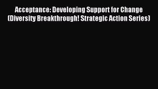 Read Acceptance: Developing Support for Change (Diversity Breakthrough! Strategic Action Series)
