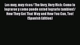 Download Los muy muy ricos/ The Very Very Rich: Como lo lograron y como puede usted lograrlo