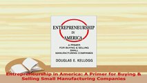 PDF  Entrepreneurship in America A Primer for Buying  Selling Small Manufacturing Companies Free Books