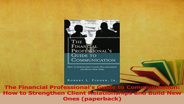 Read The Financial Professionals Guide to Communication How to Strengthen Client Ebook Free