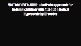 Read ‪VICTORY OVER ADHD: a holistic approach for helping children with Attention Deficit Hyperactivity‬