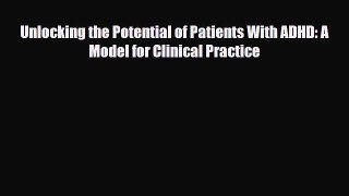 Read ‪Unlocking the Potential of Patients With ADHD: A Model for Clinical Practice‬ Ebook Free