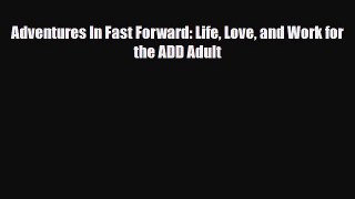 Read ‪Adventures In Fast Forward: Life Love and Work for the ADD Adult‬ Ebook Free