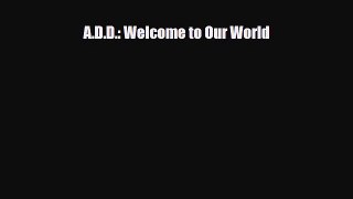 Download ‪A.D.D.: Welcome to Our World‬ PDF Free