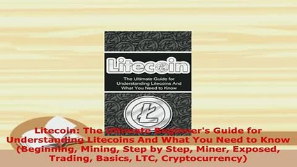 PDF  Litecoin The Ultimate Beginners Guide for Understanding Litecoins And What You Need to Free Books