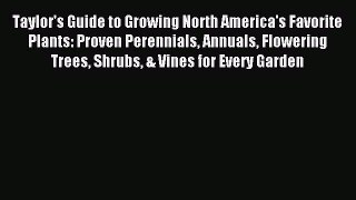 Read Taylor's Guide to Growing North America's Favorite Plants: Proven Perennials Annuals Flowering
