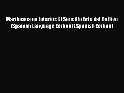 Read Marihuana en Interior: El Sencillo Arte del Cultivo (Spanish Language Edition) (Spanish