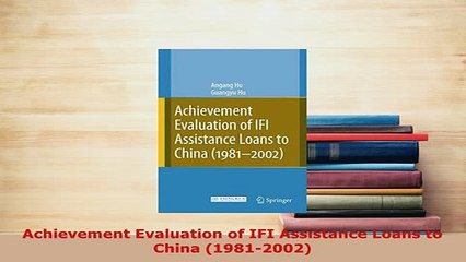 Download  Achievement Evaluation of IFI Assistance Loans to China 19812002 Read Online