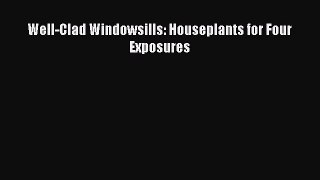 Read Well-Clad Windowsills: Houseplants for Four Exposures Ebook Free