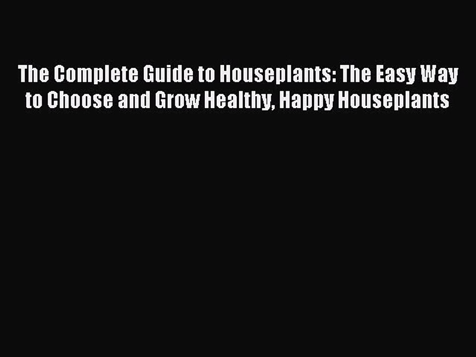Read The Complete Guide to Houseplants: The Easy Way to Choose and Grow Healthy Happy Houseplants