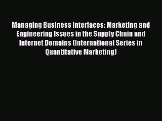 Read Managing Business Interfaces: Marketing and Engineering Issues in the Supply Chain and