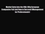 Read Market Entry into the USA: Why European Companies Fail and How to Succeed (Management