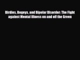 Read ‪Birdies Bogeys and Bipolar Disorder: The Fight against Mental Illness on and off the