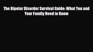 Read ‪The Bipolar Disorder Survival Guide: What You and Your Family Need to Know‬ PDF Free