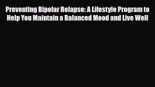 Read ‪Preventing Bipolar Relapse: A Lifestyle Program to Help You Maintain a Balanced Mood
