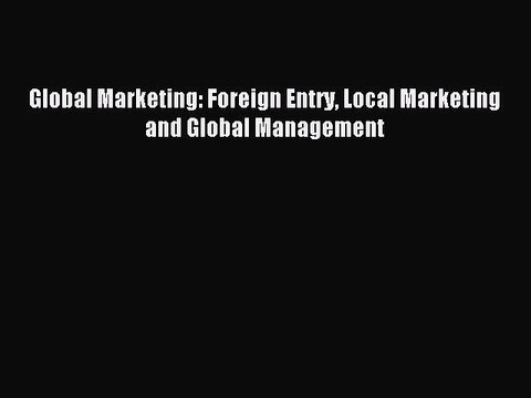 Read Global Marketing: Foreign Entry Local Marketing and Global Management Ebook Free