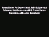 Read ‪Natural Cures For Depression: A Holistic Approach To Forever Beat Depression With Proven