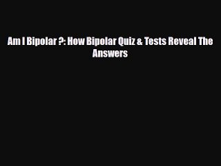 Read ‪Am I Bipolar ?: How Bipolar Quiz & Tests Reveal The Answers‬ Ebook Free
