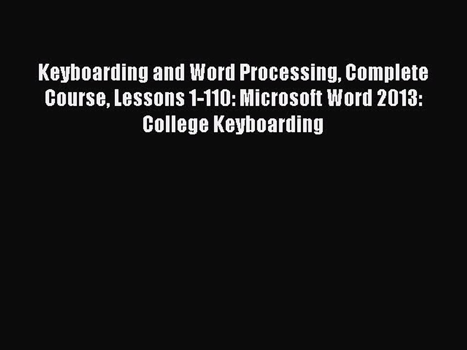 Read Keyboarding and Word Processing Complete Course Lessons 1-110: Microsoft Word 2013: College