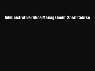 Read Administrative Office Management Short Course Ebook Free