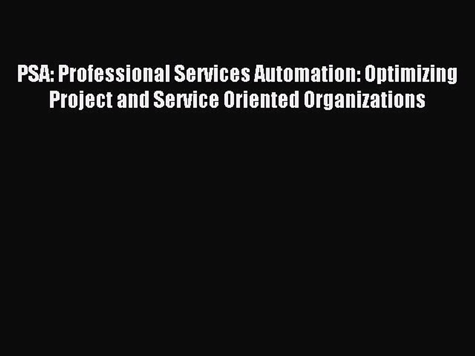 Read PSA: Professional Services Automation: Optimizing Project and Service Oriented Organizations