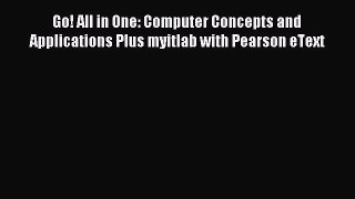 Read Go! All in One: Computer Concepts and Applications Plus myitlab with Pearson eText Ebook