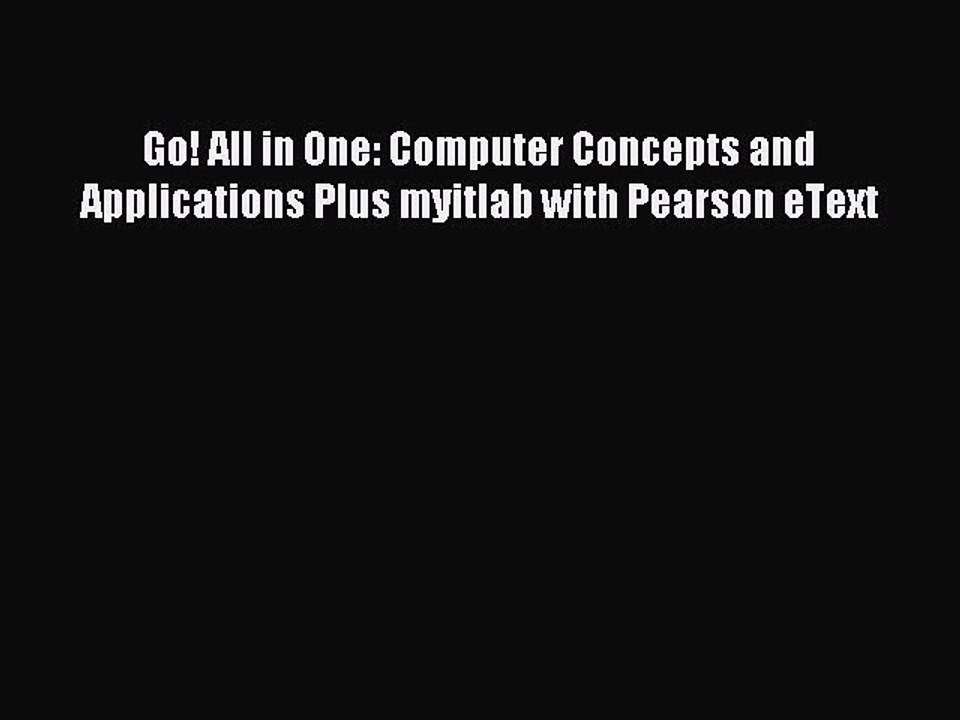 Read Go! All in One: Computer Concepts and Applications Plus myitlab with Pearson eText Ebook