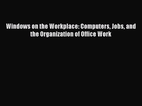 Read Windows on the Workplace: Computers Jobs and the Organization of Office Work Ebook Free