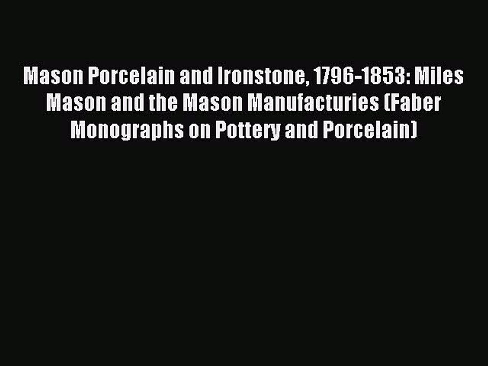 Read Mason Porcelain and Ironstone 1796-1853: Miles Mason and the Mason Manufacturies (Faber