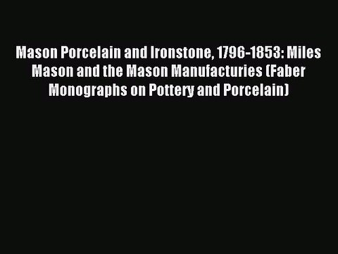 Read Mason Porcelain and Ironstone 1796-1853: Miles Mason and the Mason Manufacturies (Faber