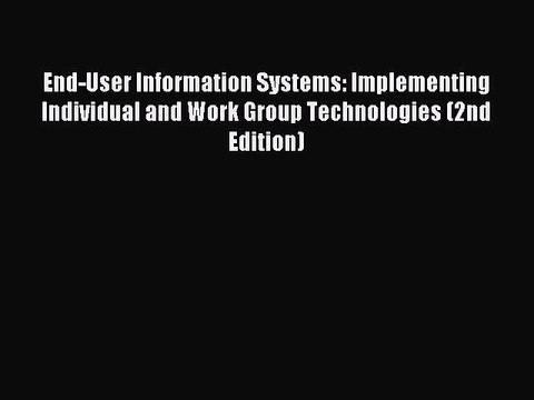 Read End-User Information Systems: Implementing Individual and Work Group Technologies (2nd