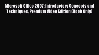 Read Microsoft Office 2007: Introductory Concepts and Techniques Premium Video Edition (Book