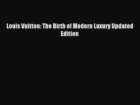 Read Louis Vuitton: The Birth of Modern Luxury Updated Edition Ebook Free