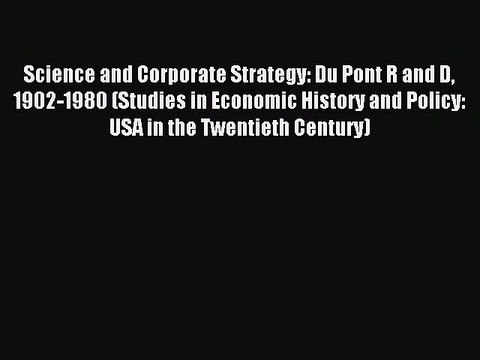 Read Science and Corporate Strategy: Du Pont R and D 1902-1980 (Studies in Economic History