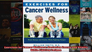 Read  Exercises for Cancer Wellness Restoring Energy and Vitality While Fighting Fatigue  Full EBook