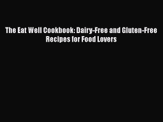 Download Video: Read The Eat Well Cookbook: Dairy-Free and Gluten-Free Recipes for Food Lovers Ebook Free