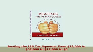 Download  Beating the IRS Tax Squeeze From 78000 to 32000 to 12000 to 0 Free Books