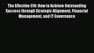 Read The Effective CIO: How to Achieve Outstanding Success through Strategic Alignment Financial