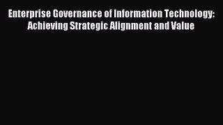 Read Enterprise Governance of Information Technology: Achieving Strategic Alignment and Value