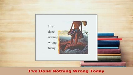 PDF  Ive Done Nothing Wrong Today Read Full Ebook