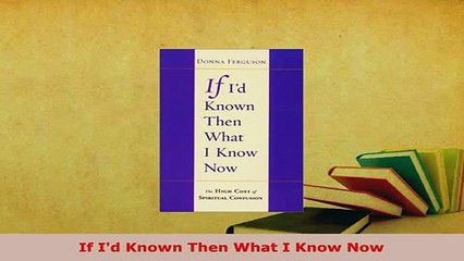PDF  If Id Known Then What I Know Now Read Online