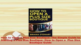 PDF  How to Open a Plus Size Boutique The Simple Guide to Starting a Plus Size Boutique How PDF Full Ebook