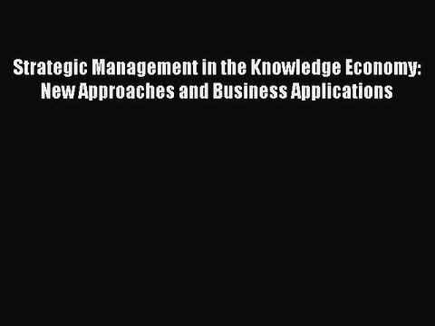 Read Strategic Management in the Knowledge Economy: New Approaches and Business Applications