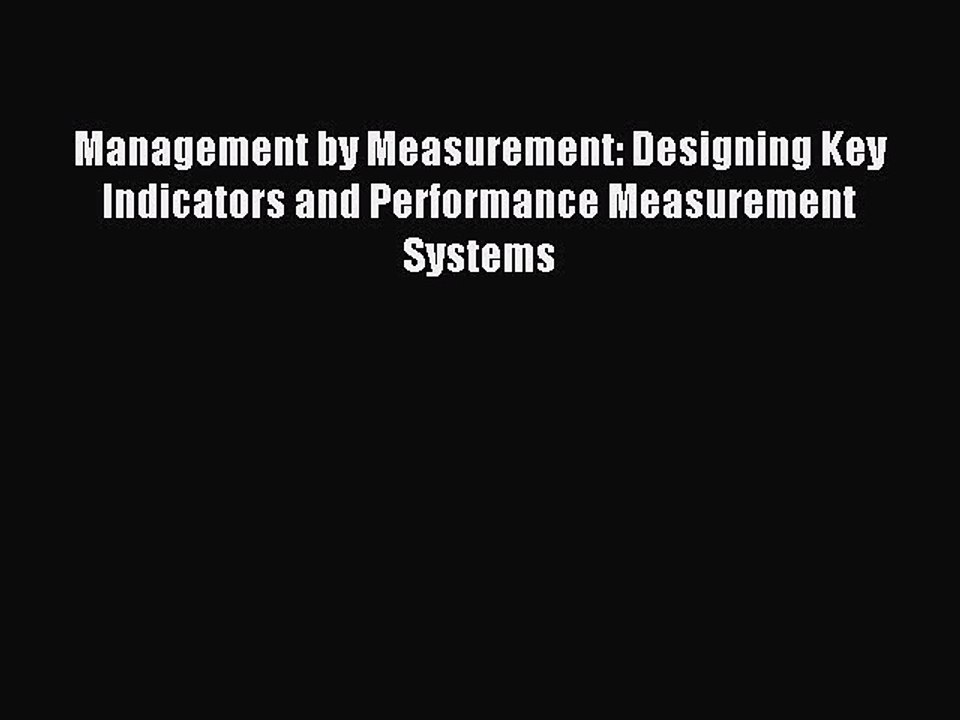Read Management by Measurement: Designing Key Indicators and Performance Measurement Systems