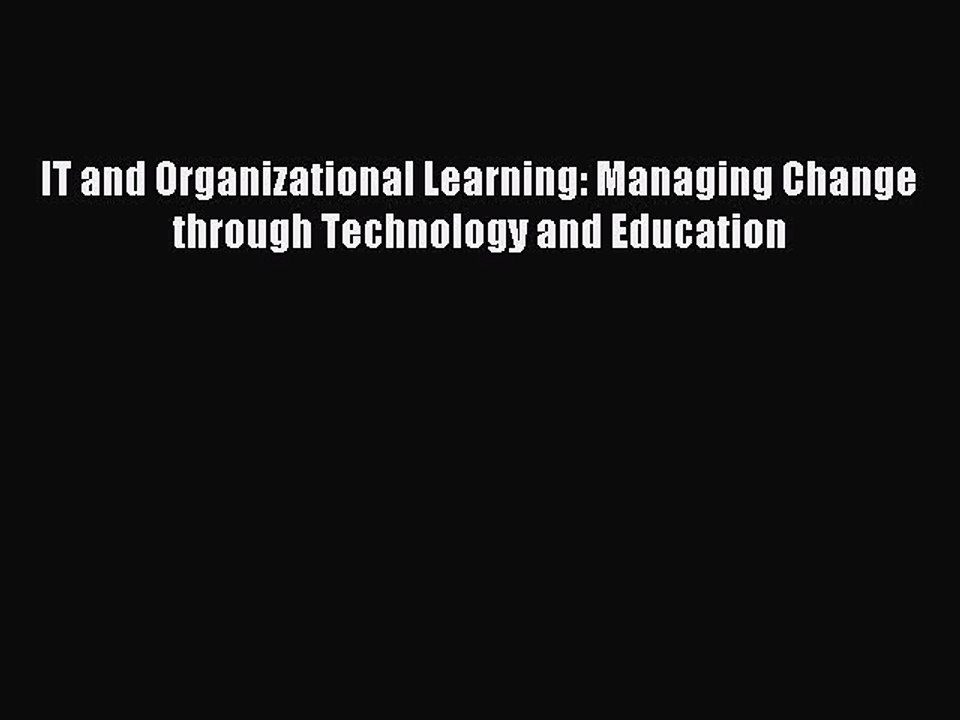 Read IT and Organizational Learning: Managing Change through Technology and Education Ebook