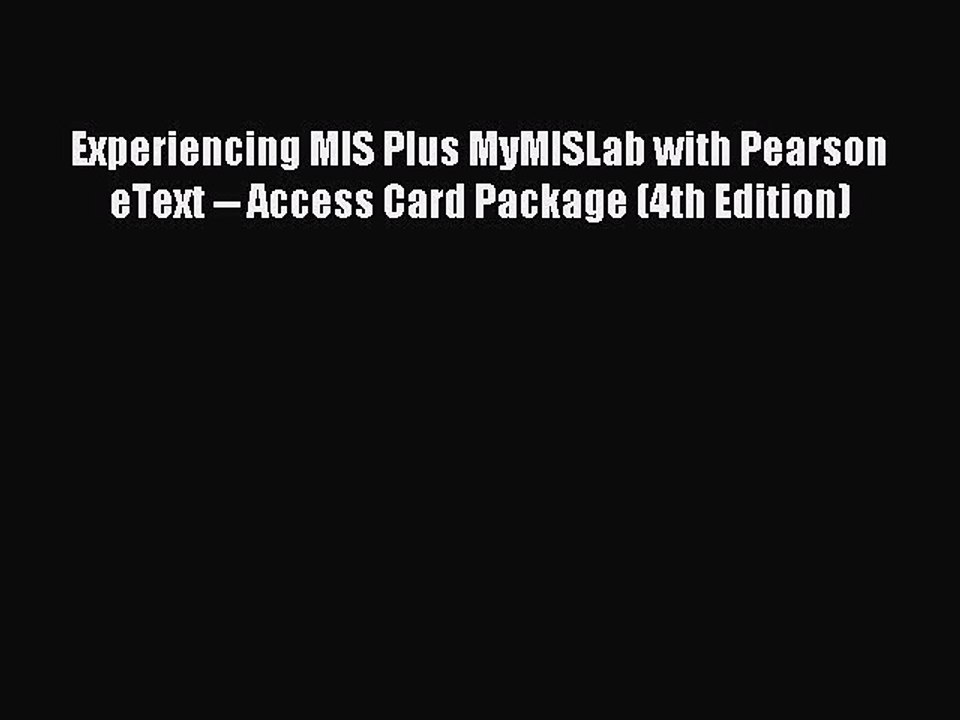 Read Experiencing MIS Plus MyMISLab with Pearson eText -- Access Card Package (4th Edition)
