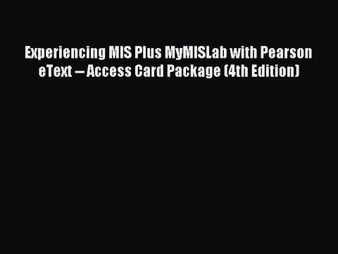 Read Experiencing MIS Plus MyMISLab with Pearson eText Access Card Package (4th Edition)